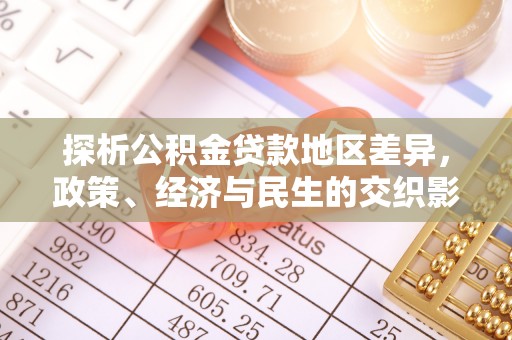 南丰探析公积金贷款地区差异，政策、经济与民生的交织影响