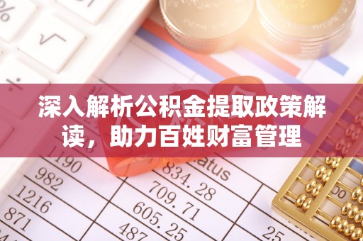 南丰深入解析公积金提取政策解读，助力百姓财富管理