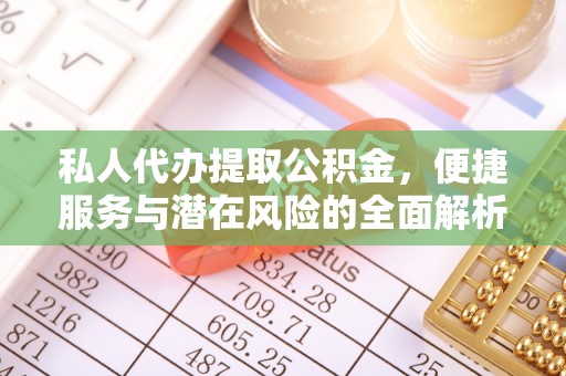 南丰私人代办提取公积金，便捷服务与潜在风险的全面解析
