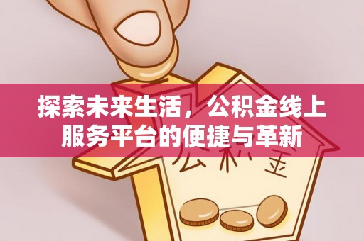 南丰探索未来生活，公积金线上服务平台的便捷与革新