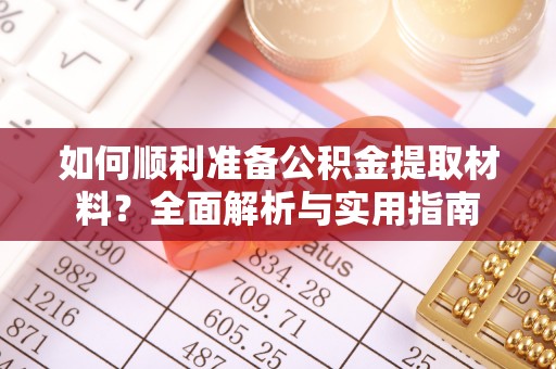 南丰如何顺利准备公积金提取材料？全面解析与实用指南