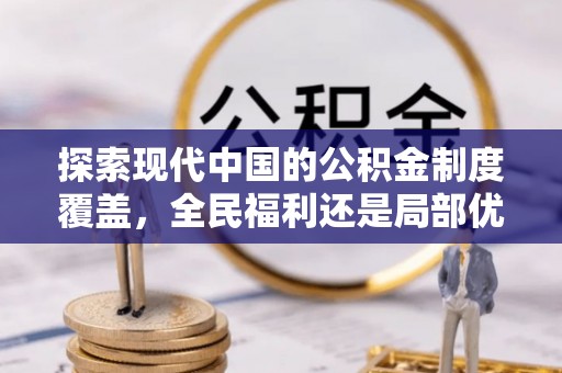 南丰探索现代中国的公积金制度覆盖，全民福利还是局部优势？