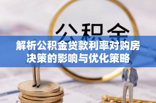 南丰解析公积金贷款利率对购房决策的影响与优化策略