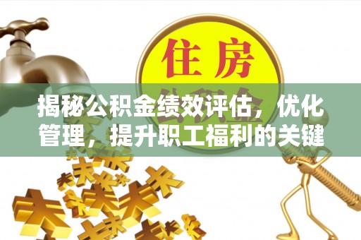 南丰揭秘公积金绩效评估，优化管理，提升职工福利的关键一步