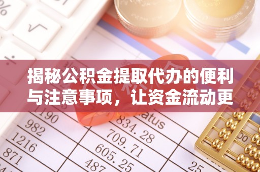 南丰揭秘公积金提取代办的便利与注意事项，让资金流动更高效