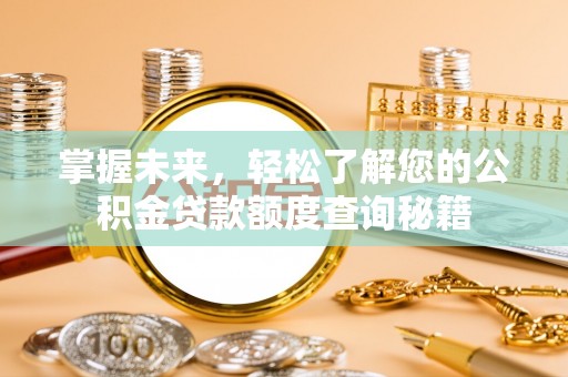 南丰掌握未来，轻松了解您的公积金贷款额度查询秘籍