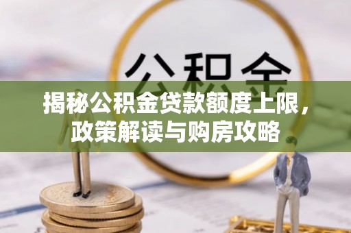 南丰揭秘公积金贷款额度上限，政策解读与购房攻略