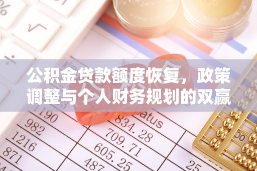 南丰公积金贷款额度恢复，政策调整与个人财务规划的双赢之道