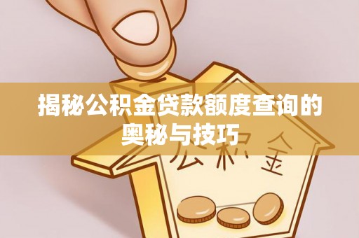 南丰揭秘公积金贷款额度查询的奥秘与技巧